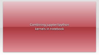 Combining jupyter/ipython kernels in notebook