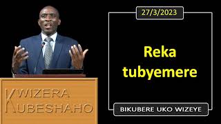 REKA TUBYEMERE (Bikubere uko wizeye) | Pastor UWAMBAJE Emmanuel | 27/3/2023.