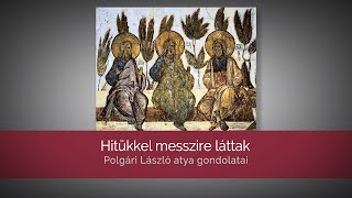 Hitükkel messzire láttak – Polgári László atya gondolatai ősatyák vasárnapján