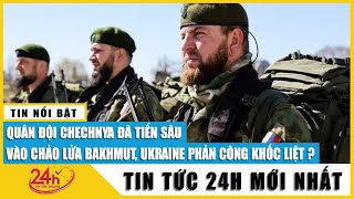 Tin tức 24h mới Tin trưa 11/5. Hình ảnh lực lượng Chechnya tham gia chiến dịch quân sự ở Bakhmut