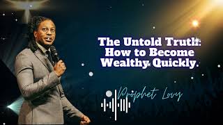 The Untold Truth How to Become Wealthy Quickly || prophet Lovy