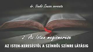 2. Az Isten megismerés - AZ ISTEN-KERESÉSTŐL A SZÍNRŐL SZÍNÉRE LÁTÁSIG - dr. Vankó Zsuzsa sorozata