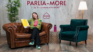 PARLIA-MORE Ep. 5 - La storia di A-MORE