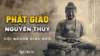 PHẬT GIÁO NGUYÊN THUỶ: Cội Nguồn Thật Sự Của Giác Ngộ | Ngộ Tâm Trí