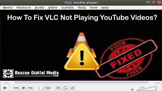 How to Fix VLC Not Playing YouTube Videos? | Working Solutions| Rescue Digital Media