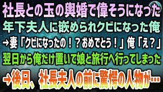 【感動する話】社長と玉の輿婚して偉そうな年下社長夫人に嵌められクビに。妻「クビ？おめでとう！」「え？」翌日から俺だけ置いて娘と旅行へ→後日、会社に夫人が竦み上がるとある人物「もう逃がさん