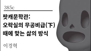 [그것은 알기 싫다]385c. 팟캐문학관:오락실의 무공비급(下) 때에 맞는 삶의 방식 /이경혁