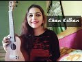 Chan Kithan (Ali Sethi) | Ukulele Cover - Subhechha Mitra