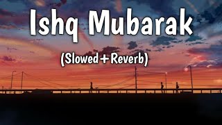 Ishq Mubarak (Slowed + Reverb) - Arijit Singh - Tum Bin Ishq Mubarak-lofi-song Ishq Mubarak 💗 song