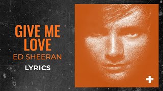 Ed Sheeran - Give Me Love (LYRICS)