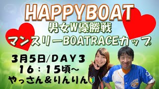 HappyBoat　男女Ｗ優勝戦　マンスリーボートレースカップ　３日目