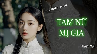 [Truyện Audio] TAM NỮ MỊ GIA || Thiên Tỏa