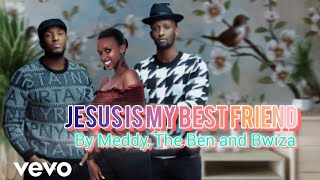 MEDDY, THE BEN and BWIZA_-_ JESUS IS MY BEST FRIEND  ( Official video lyrics)