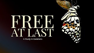 Free at Last - A Study in Galatians - Week 6