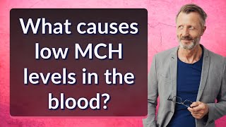 What causes low MCH levels in the blood?