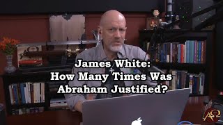 James White: How Many Times Was Abraham Justified?