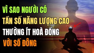 Nguyên Nhân Người Có Tần Số Năng Lượng Cao Thường Sống Khép Kín, Ít Hòa Đồng Với Số Đông!