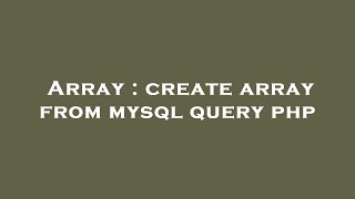 Array : create array from mysql query php