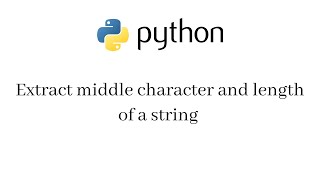 Extract middle character and length of a string | Python program