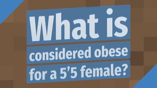 What is considered obese for a 5'5 female?