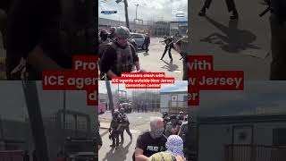 Protesters clash with ICE agents outside New Jersey detention center