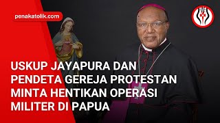 Uskup Jayapura Dan Pendeta Gereja Protestan Minta Hentikan Operasi Militer Di Papua