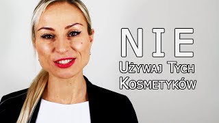 [Naturalnie Piękna] NIGDY nie używaj tych kosmetyków!