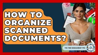 How To Organize Scanned Documents? - The Time Management Pro