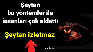 Şeytan bu yöntemler ile insanları çok aldattı Şeytan izleme diyecek