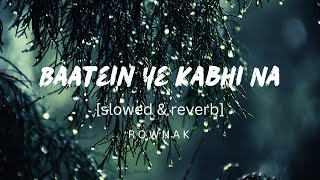 Baatein Ye Kabhi Na [Slowed & Reverb] - Arijit Singh | Khamoshiyan | Lofi Song