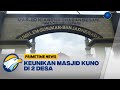 Keunikan Masjid Kuno di 2 Desa