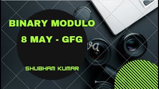 Binary Modulo - 8 MAY - GEEKSFORGEEKS