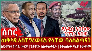 Ethiopia - ጠቅላዩ አስቸግረውኛል ያሏቸው ባለስልጣናት፣ የአዲስ አበባው ንግግር አበቃ፣ ለህወሃት ከባድ መርዶ፣ ጌታቸው ስለወልቃይት፣ የራያው ተቃውሞ