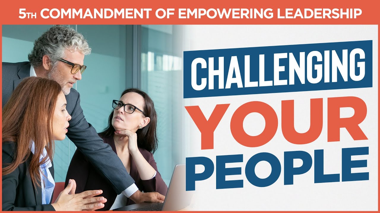 10 Commandments Of Empowering Leadership #5: CHALLENGING YOUR PEOPLE ...