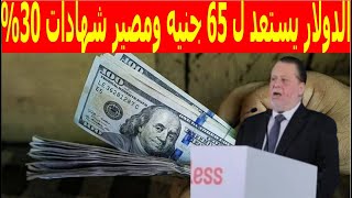 البنك المركزي يتخذ القرار والدولار يستعد ل 65 جنيه ومصير شهادات 30% الايام القادمة