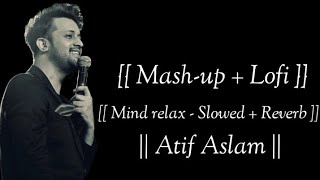 Atif Aslam Mashup | mind relax + Reverb || Lofi Bollywood || Love song || Lyrics || Lyrics video ||