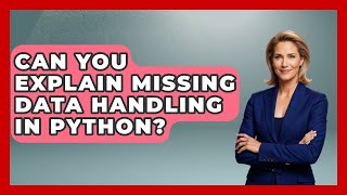Can You Explain Missing Data Handling In Python? - Python Code School