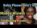 African Girl Reacts To Muddy Waters & The Rolling Stones - Baby Please Don't Go