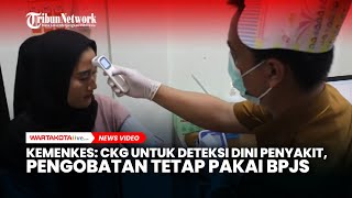 Kemenkes: CKG Untuk Deteksi Dini Penyakit, Pengobatan Tetap Pakai BPJS