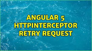 Angular 5 HttpInterceptor Retry Request (2 Solutions!!)