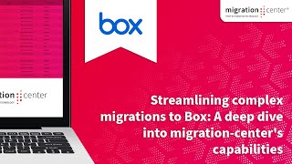 Webinar | Streamlining complex migrations to Box: A deep dive into migration-center's capabilities