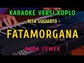 FATAMORGANA || KARAOKE NADA CEWEK || VERSI KOPLO ~ RITA SUGIARTO