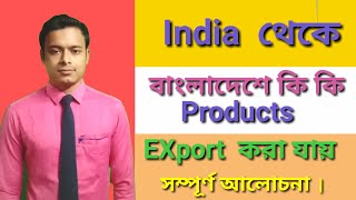 India  থেকে বাংলাদেশে কি কি  Products EXport  করা যায়, সম্পূর্ণ আলোচনা।  EXport in Bangladesh.