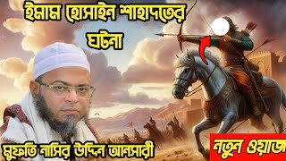 ইমাম হোসাইনের শাহাদতের ঘটনা।।  মুফতি নাসির উদ্দিন আনসারী।। #এই_সেই_ভাইরাল_ওয়াজ_২০২৪