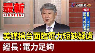 美媒稱台面臨電力短缺疑慮 經長：電力足夠【最新快訊】