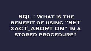 SQL : What is the benefit of using "SET XACT_ABORT ON" in a stored procedure?