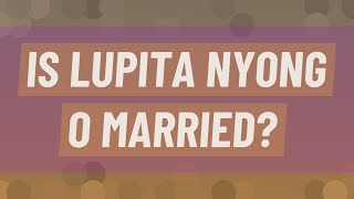 Is Lupita Nyong O married?