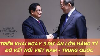 Triển khai ngay 3 dự án lớn hàng tỷ đô, mang tính biểu tượng, kết nối Việt Nam - Trung Quốc?