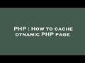 PHP : How to cache dynamic PHP page