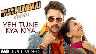 Yeh Tune Kya Kiya Full Vedio Song Once Upon A Time In Mumbai Dobara !